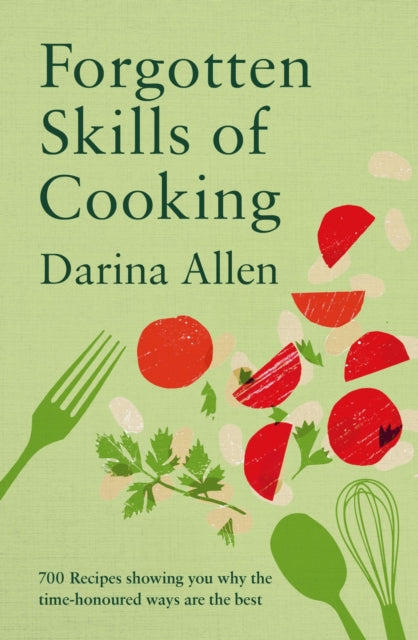 Forgotten Skills of Cooking : 700 Recipes Showing You Why the Time-honoured Ways Are the Best-9781804192764