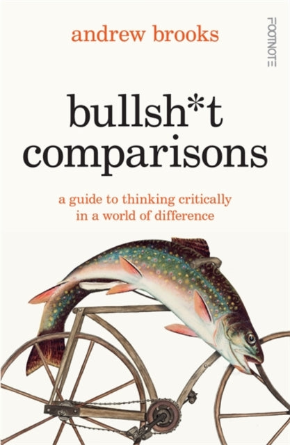 Bullsh*t Comparisons : A field guide to thinking critically in a world of difference-9781804441817