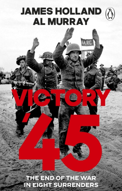 Victory '45 : The End of the War in Eight Surrenders-9781804997390