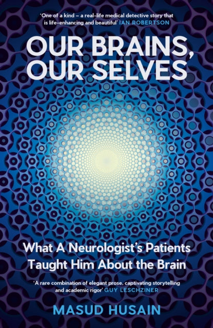 Our Brains, Our Selves : What a Neurologist’s Patients Taught Him About the Brain-9781805301059