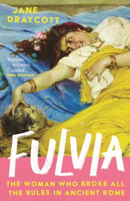 Fulvia : The Woman Who Broke All the Rules in Ancient Rome-9781805461937