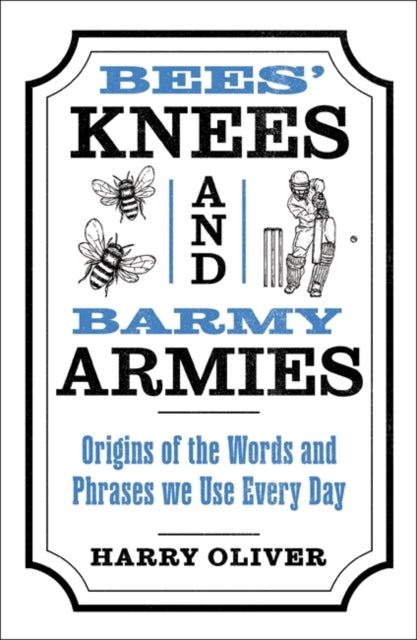Bees' Knees and Barmy Armies : Origins of the Words and Phrases we Use Every Day-9781806178360