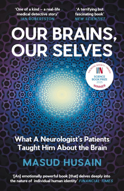 Our Brains, Our Selves : What a Neurologist’s Patients Taught Him About the Brain by Masud Husain