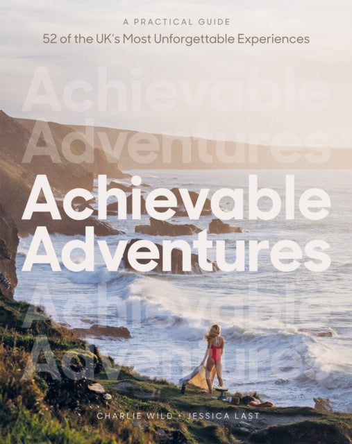 Achievable Adventures : A Practical Guide: 52 of the UK’s Most Unforgettable Experiences-9781837831425