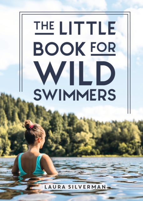 The Little Book for Wild Swimmers : Reconnect With Your Wild Side and Discover the Healing Power of Swimming Outdoors-9781837992072
