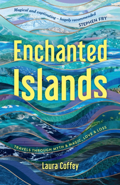 Enchanted Islands : Travels Through Myth & Magic, Love & Loss-9781837995639