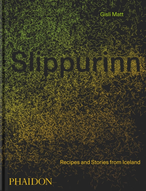 Slippurinn: Recipes and Stories from Iceland - Gisli Matt