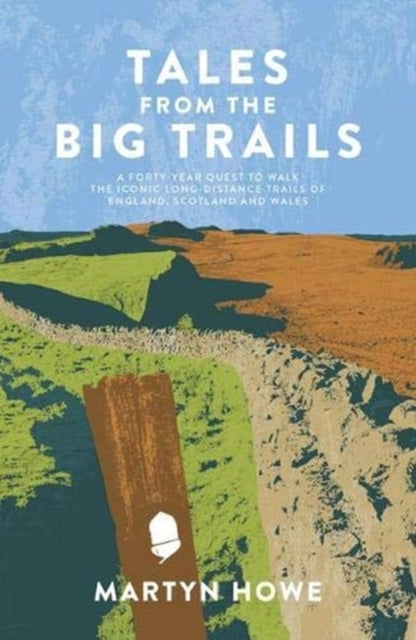 Tales from the Big Trails: A forty-year quest to walk the iconic long-distance trails of England, Scotland and Wales - Martyn Howe