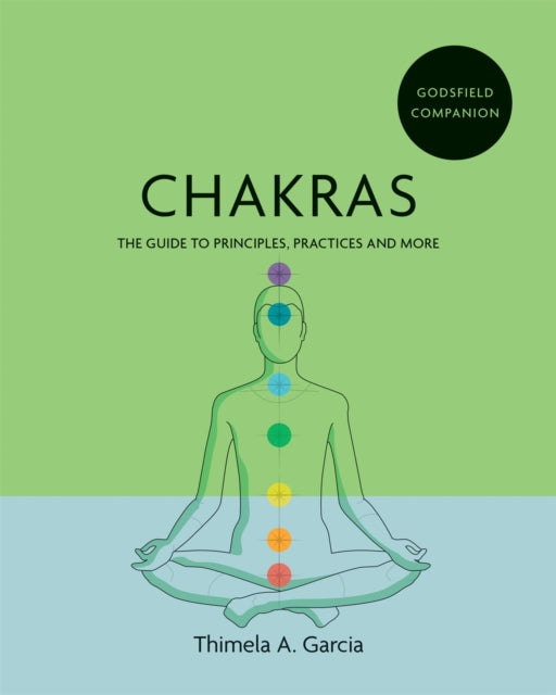 Godsfield Companion: Chakras: The guide to principles, practices and more - Thimela A. Garcia