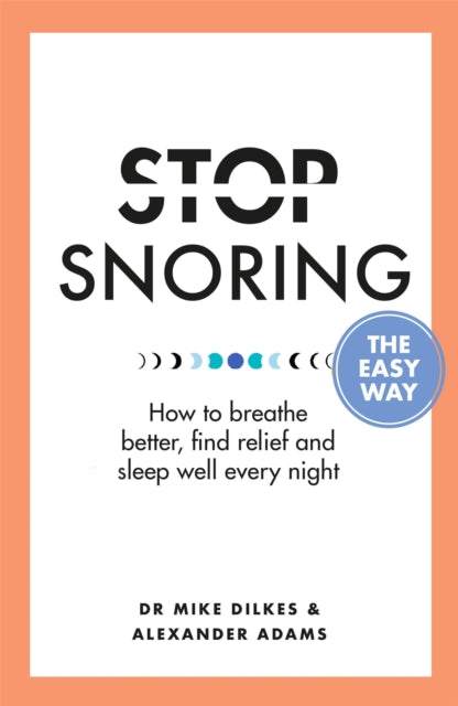Stop Snoring The Easy Way: How to breathe better, find relief and sleep well every night - Alexander Adams,Dr Mike Dilkes