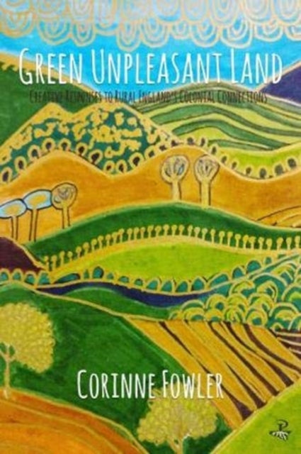 Green Unpleasant Land : Creative Responses to Rural England's Colonial Connections-9781845234829