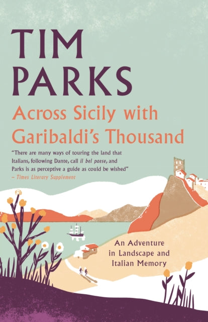 Across Sicily with Garibaldi's Thousand : An adventure in landscape and Italian memory-9781846884757