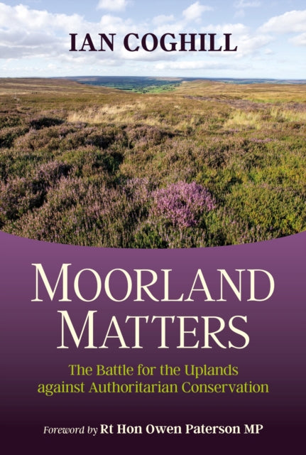 Moorland Matters: The Battle for the Uplands against Authoritarian Conservation - Ian Coghill