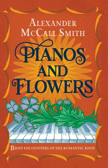 Pianos and Flowers: Brief Encounters of the Romantic Kind - Alexander McCall Smith