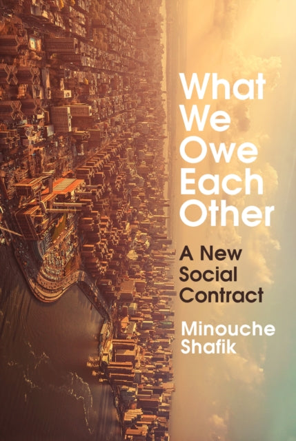 What We Owe Each Other: A New Social Contract - Minouche Shafik
