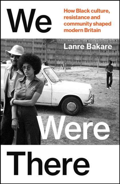 We Were There : How Black culture, resistance and community shaped modern Britain-9781847927477