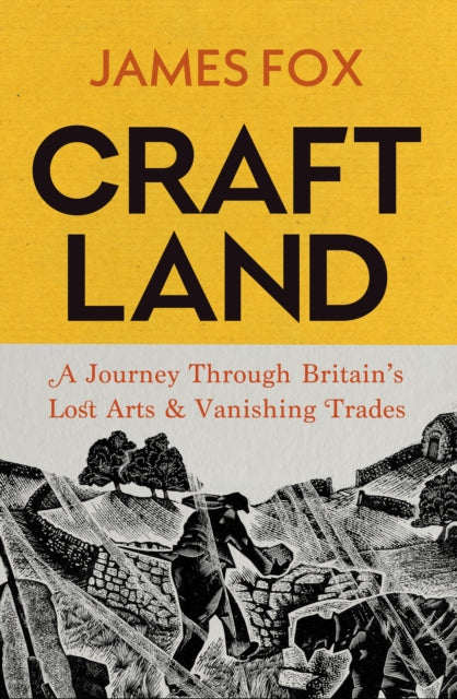 Craftland : A Journey Through Britain’s Lost Arts and Vanishing Trades-9781847927866