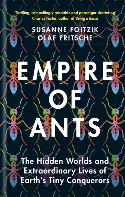 Empire of Ants: The Hidden Worlds and Extraordinary Lives of Earth's Tiny Conquerors - Olaf Fritsche,Susanne Foitzik