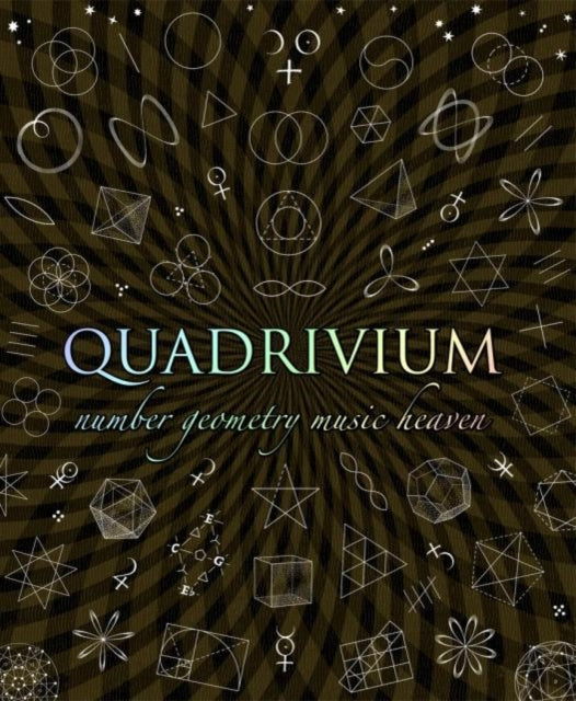 Quadrivium : The Four Classical Liberal Arts of Number, Geometry, Music and Cosmology-9781907155048