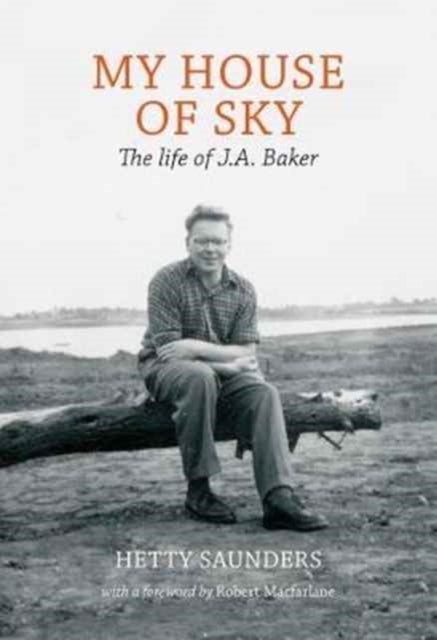 My House of Sky: A Life of J A Baker - Hetty Saunders