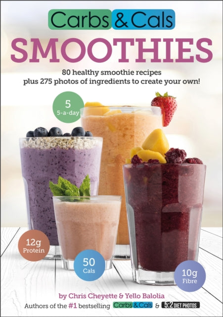 Carbs &amp; Cals Smoothies: 80 Healthy Smoothie Recipes &amp; 275 Photos of Ingredients to Create Your Own! - Chris Cheyette,Yello Balolia