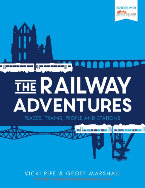 The Railway Adventures: Places, Trains, People and Stations - Geoff Marshall,Vicki Pipe