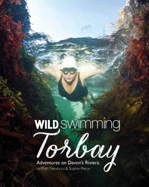 Wild Swimming Torbay : Adventures on Devon's Riviera (Torquay, Paignton and Brixham) : 10-9781910636411