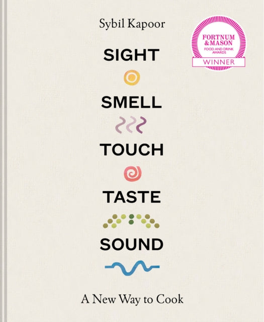 Sight Smell Touch Taste Sound: A new way to cook - Sybil Kapoor