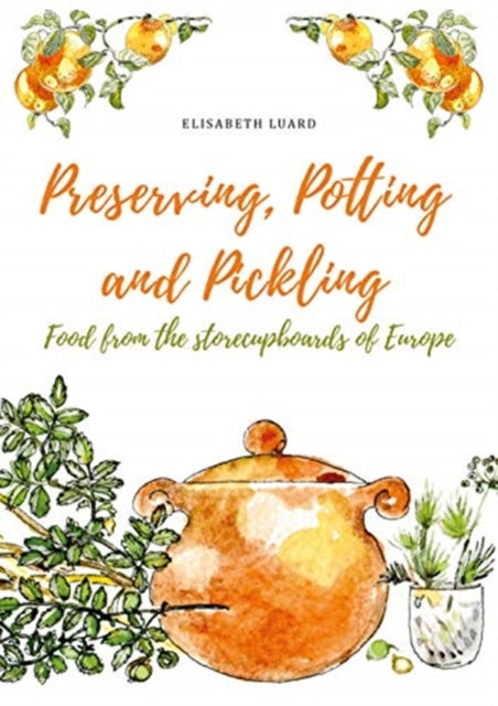 Preserving, Potting and Pickling : Food from the Store Cupboards of Europe-9781911621386