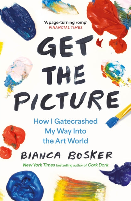 Get the Picture : How I Gatecrashed My Way Into the Art World-9781911630487