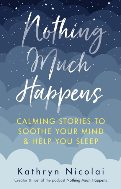Nothing Much Happens: Calming stories to soothe your mind and help you sleep - Kathryn Nicolai