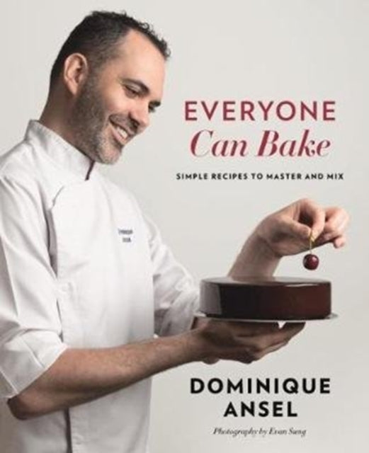 Everyone Can Bake: Simple recipes to master and mix - Dominique Ansel