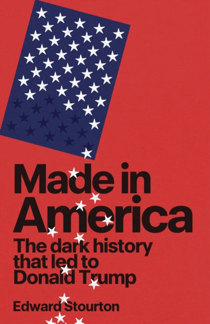 Made in America : The dark history that led to Donald Trump-9781911742111