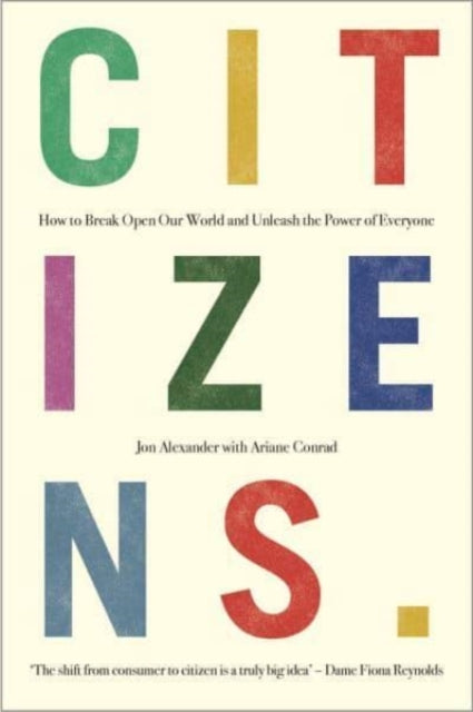 Citizens: Why the Key to Fixing Everything is All of Us - Jon Alexander