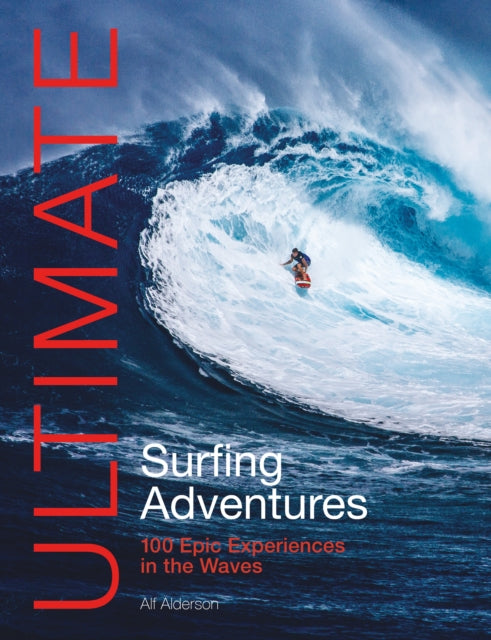 Ultimate Surfing Adventures : 100 Epic Experiences in the Waves-9781912621651