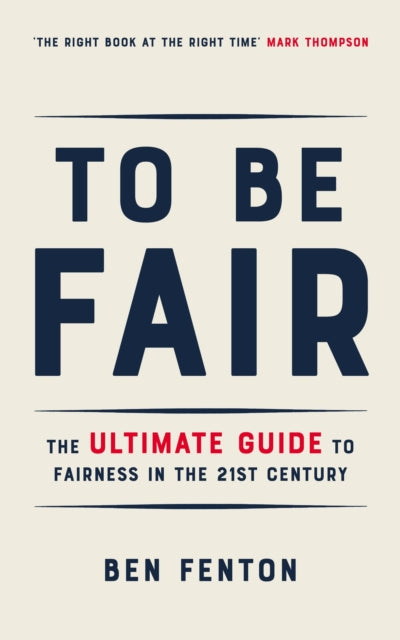 To Be Fair: The Ultimate Guide to Fairness in the 21st Century - Ben Fenton