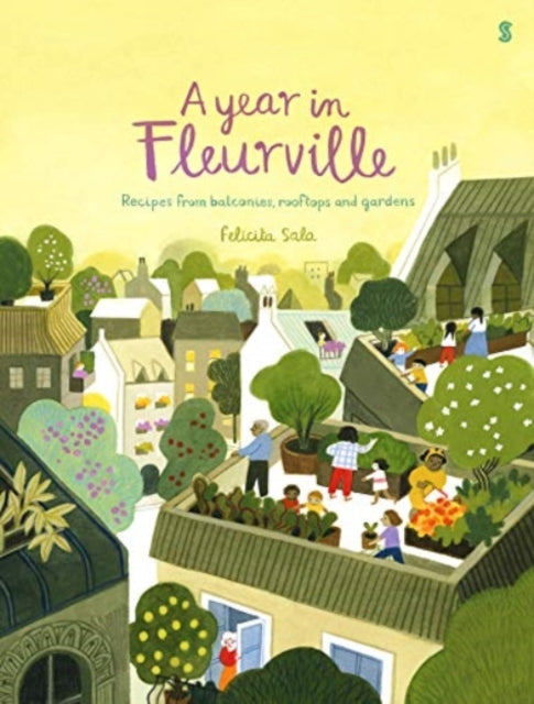 A Year in Fleurville: recipes from balconies, rooftops, and gardens - Felicita Sala