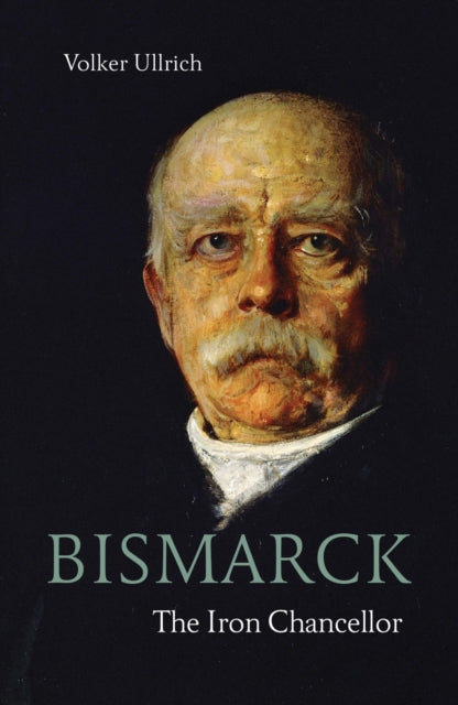Bismarck: The Iron Chancellor - Volker Ullrich