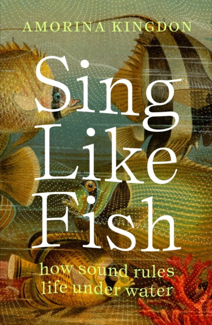 Sing Like Fish : how sound rules life under water-9781914484322