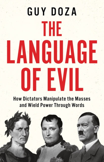 The Language of Evil : How Dictators Manipulate the Masses and Wield Power Through Words-9781914487057