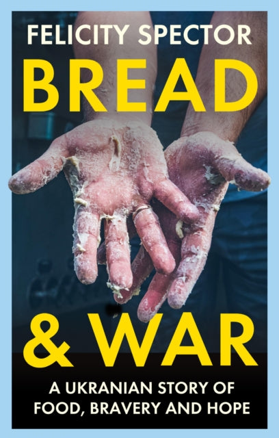 Bread and War : A Ukrainian Story of Food, Bravery and Hope-9781914613784
