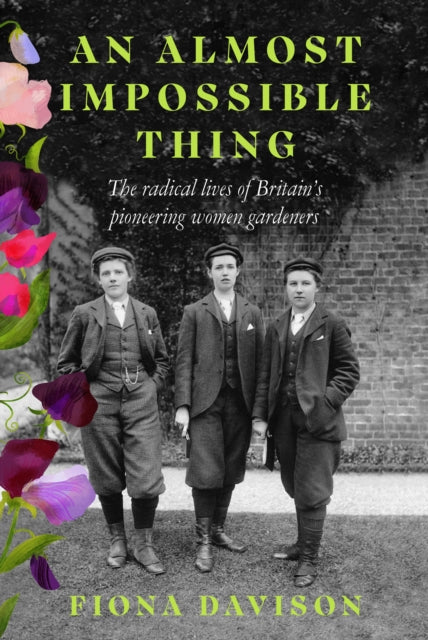 An Almost Impossible Thing : The radical lives of Britain&#39;s pioneering women gardeners-9781915068378