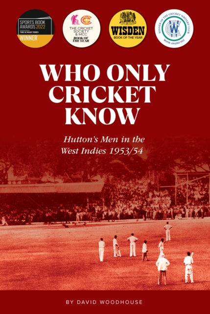 Who Only Cricket Know : Hutton's Men in the West Indies 1953/54-9781915237330