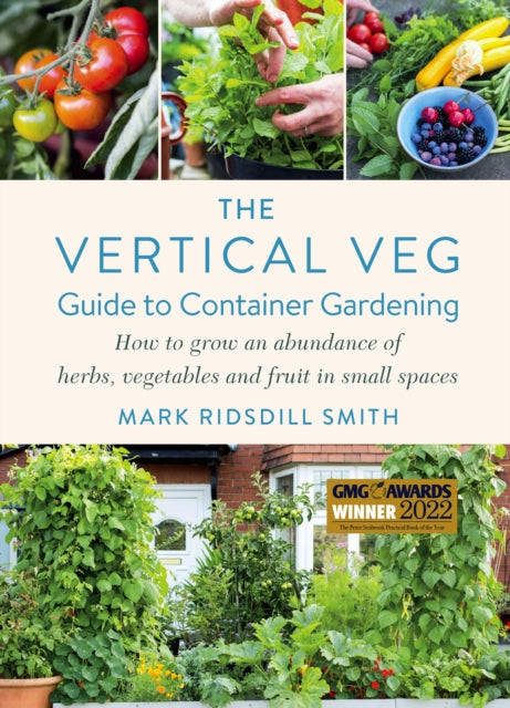 The Vertical Veg Guide to Container Gardening : How to Grow an Abundance of Herbs, Vegetables and Fruit in Small Spaces (Winner - Garden Media Guild Practical Book of the Year Award)-9781915294609