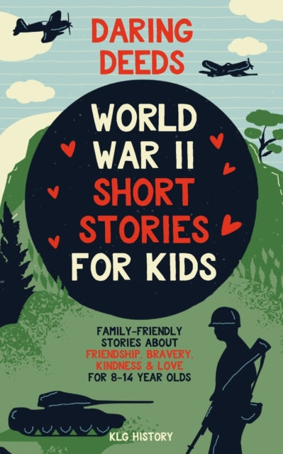 Daring Deeds - World War II Short Stories for Kids : Family-Friendly Stories About Friendship, Bravery, Kindness & Love for 8-14 Year Olds-9781915363565