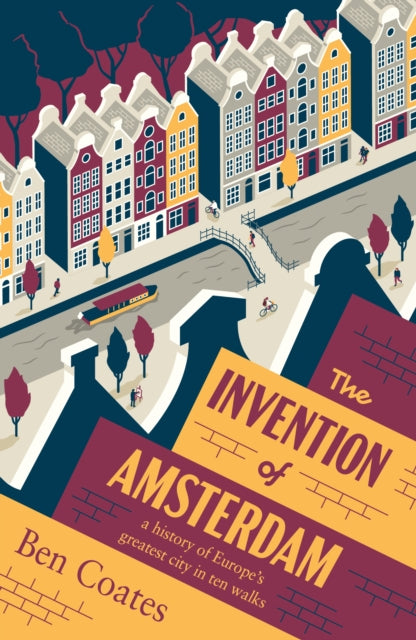The Invention of Amsterdam : a history of Europe’s greatest city in ten walks-9781915590350
