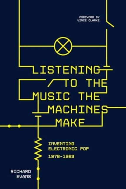 Listening to the Music the Machines Make : Inventing Electronic Pop 1978-1983-9781915841452