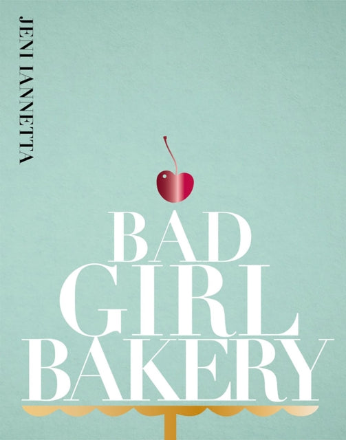 Bad Girl Bakery: The Cookbook - Jeni Iannetta
