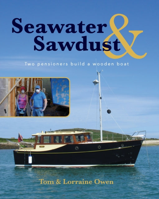 Seawater and Sawdust : Two pensioners build a wooden boat-9781916387355