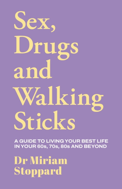 Dr Miriam Stoppard: Sex, Drugs and Walking Sticks : A guide to living your best life in your 60s, 70s, 80s and beyond-9781917439596